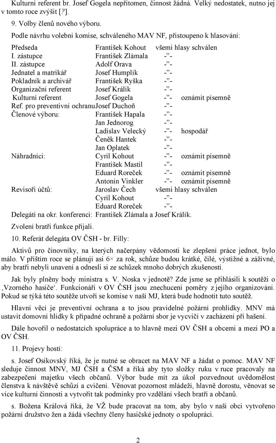 zástupce Adolf Orava - - Jednatel a matrikář Josef Humplík - - Pokladník a archivář František Ryška - - Organizační referent Josef Králík - - Kulturní referent Josef Gogela - - oznámit písemně Ref.