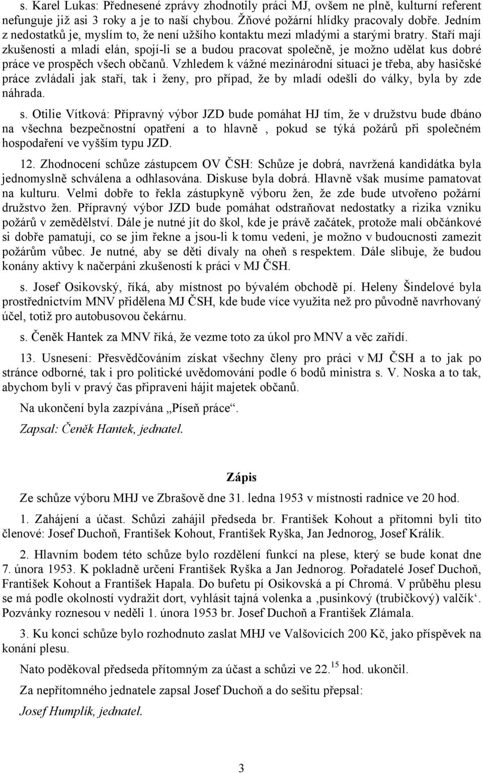 Staří mají zkušenosti a mladí elán, spojí-li se a budou pracovat společně, je možno udělat kus dobré práce ve prospěch všech občanů.