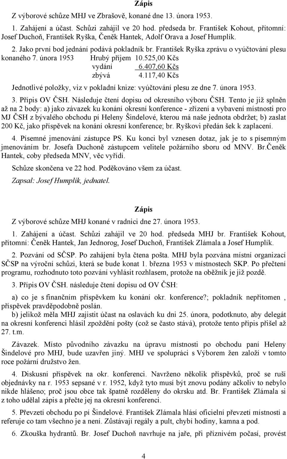 František Ryška zprávu o vyúčtování plesu konaného 7. února 1953 Hrubý příjem 10.525,00 Kčs vydání 6.407,60 Kčs zbývá 4.117,40 Kčs Jednotlivé položky, viz v pokladní knize: vyúčtování plesu ze dne 7.