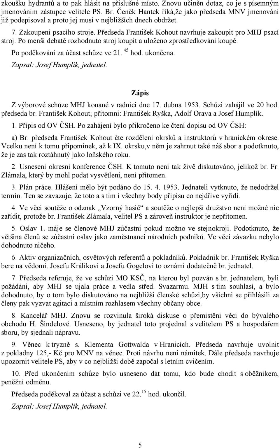 Předseda František Kohout navrhuje zakoupit pro MHJ psací stroj. Po menší debatě rozhodnuto stroj koupit a uloženo zprostředkování koupě. Po poděkování za účast schůze ve 21. 45 hod. ukončena.