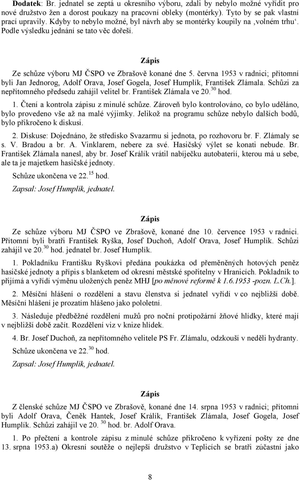 června 1953 v radnici; přítomní byli Jan Jednorog, Adolf Orava, Josef Gogela, Josef Humplík, František Zlámala. Schůzi za nepřítomného předsedu zahájil velitel br. František Zlámala ve 20. 30 hod. 1. Čtení a kontrola zápisu z minulé schůze.