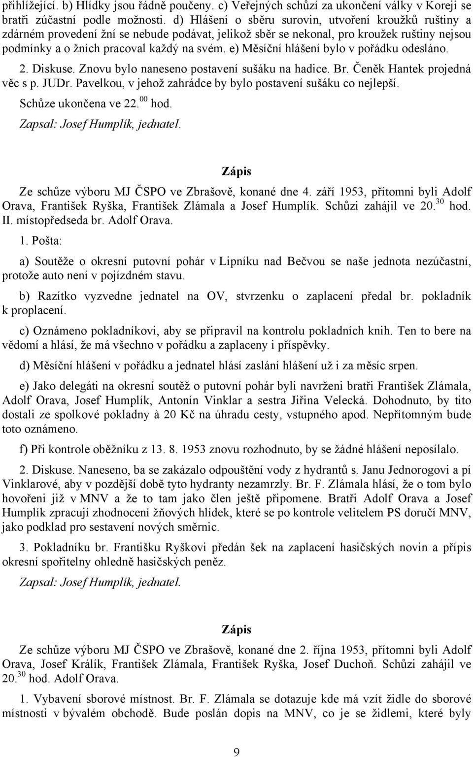 e) Měsíční hlášení bylo v pořádku odesláno. 2. Diskuse. Znovu bylo naneseno postavení sušáku na hadice. Br. Čeněk Hantek projedná věc s p. JUDr.