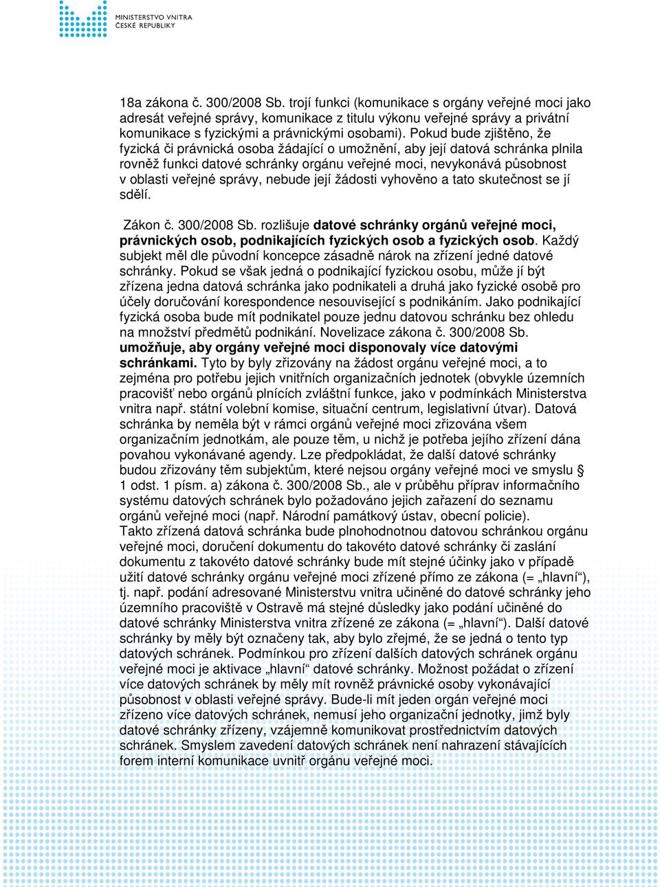 Pokud bude zjištěno, že fyzická či právnická osoba žádající o umožnění, aby její datová schránka plnila rovněž funkci datové schránky orgánu veřejné moci, nevykonává působnost v oblasti veřejné