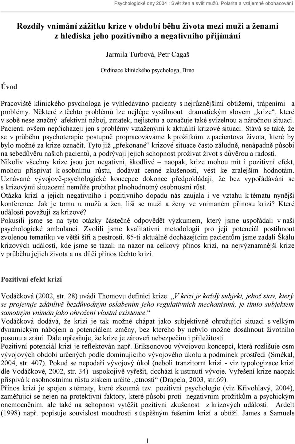 Některé z těchto problémů lze nejlépe vystihnout dramatickým slovem krize, které v sobě nese značný afektivní náboj, zmatek, nejistotu a označuje také svízelnou a náročnou situaci.