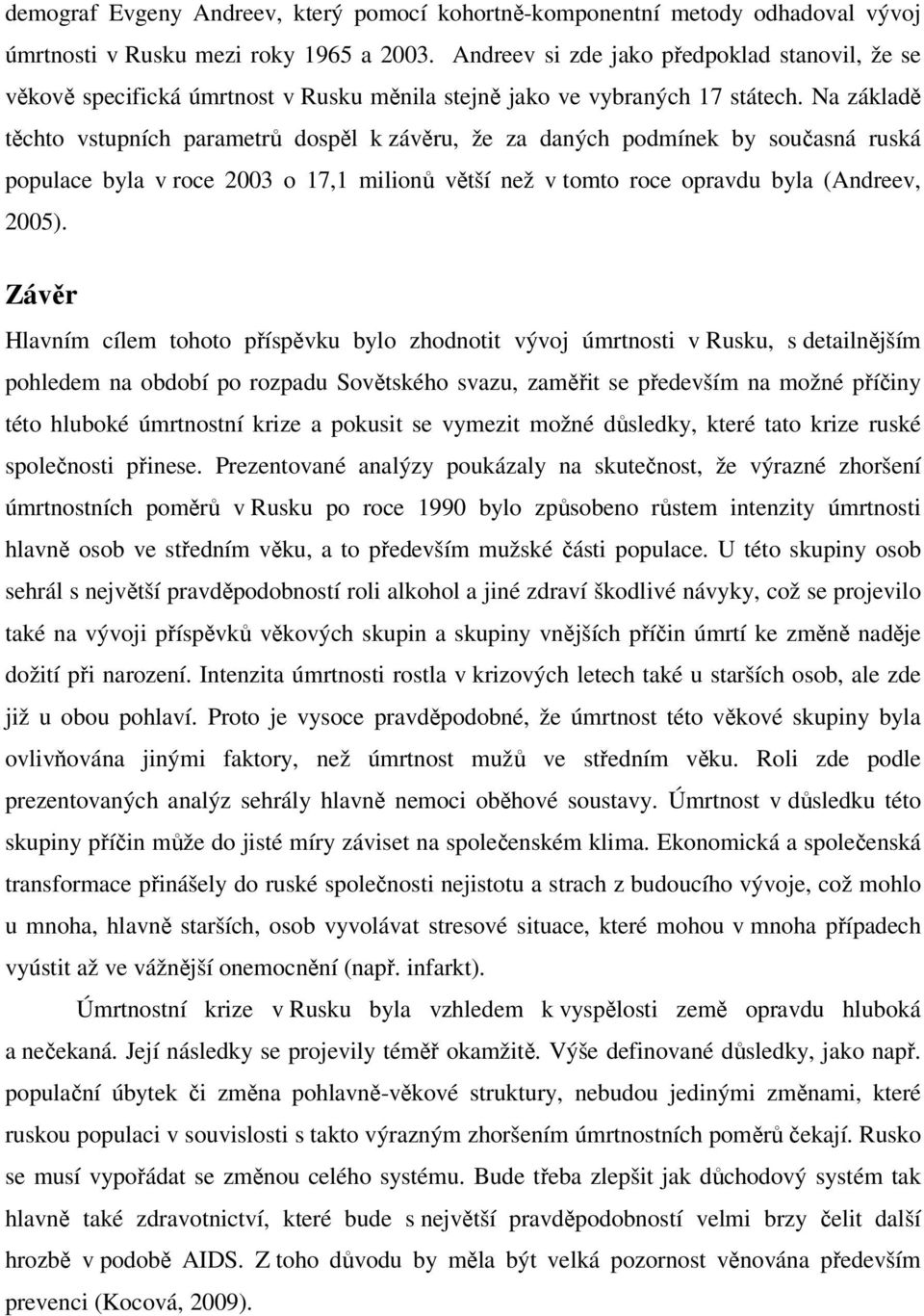 Na základě těchto vstupních parametrů dospěl k závěru, že za daných podmínek by současná ruská populace byla v roce 2003 o 17,1 milionů větší než v tomto roce opravdu byla (Andreev, 2005).