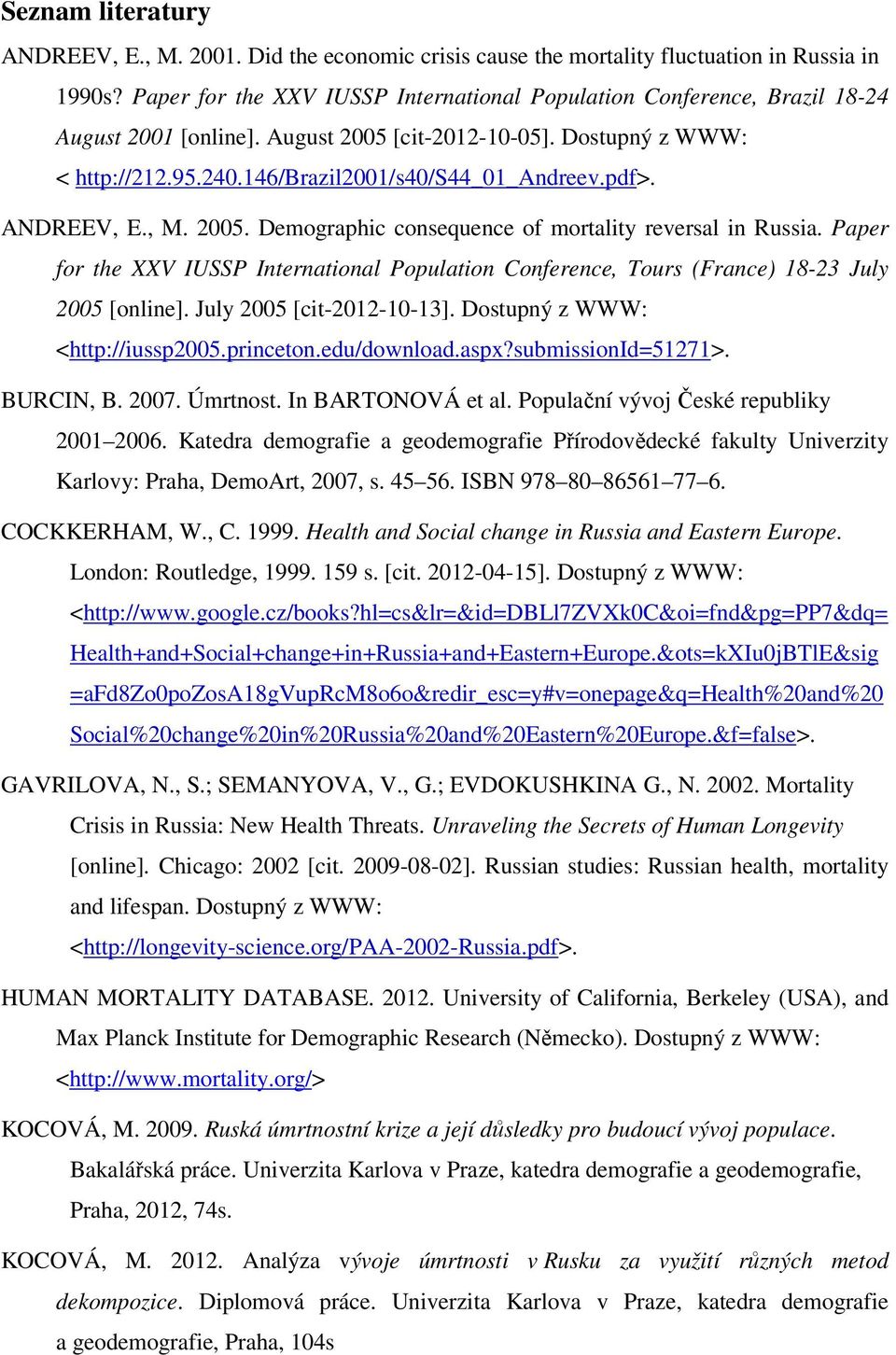 pdf>. ANDREEV, E., M. 2005. Demographic consequence of mortality reversal in Russia. Paper for the XXV IUSSP International Population Conference, Tours (France) 18-23 July 2005 [online].