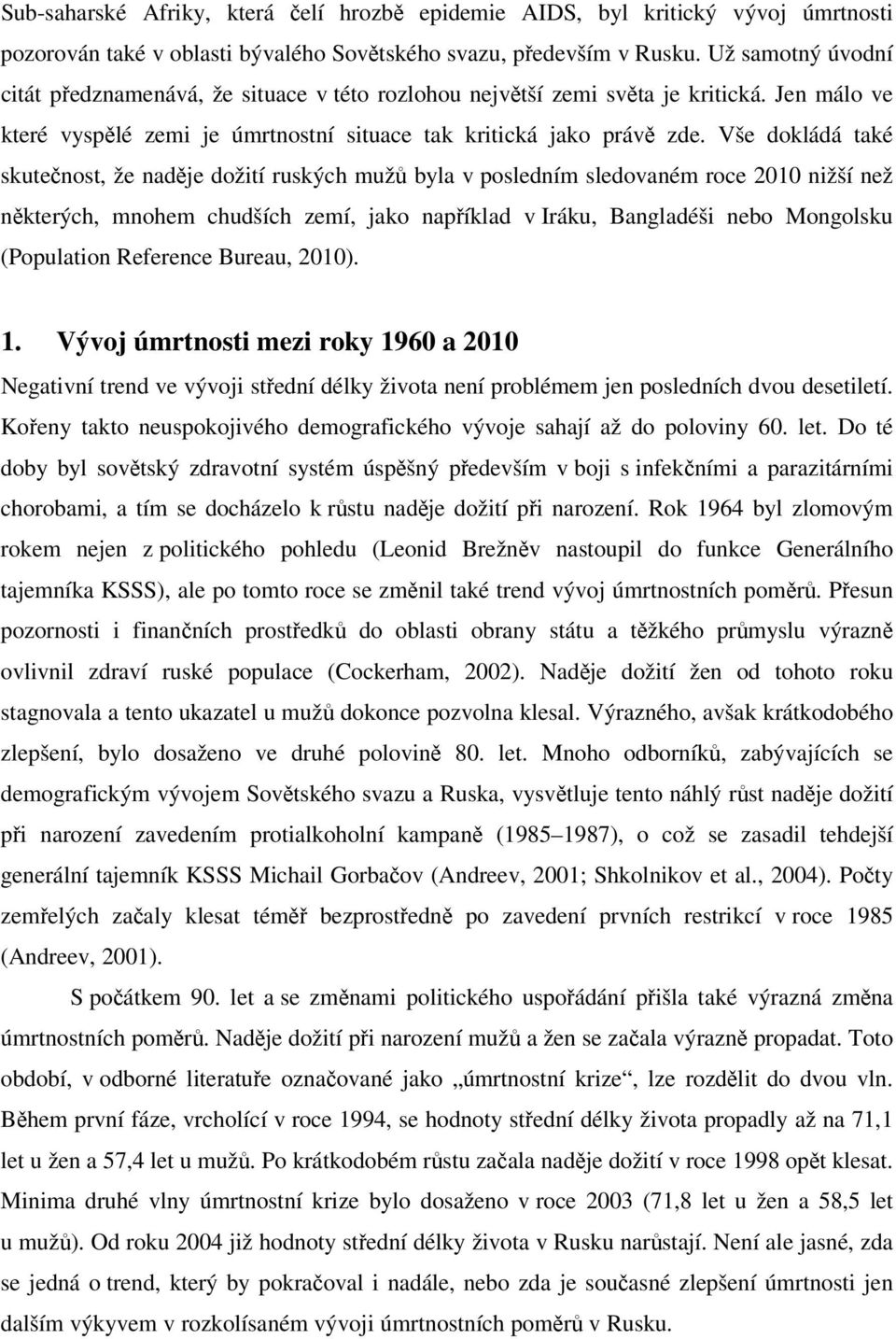 Vše dokládá také skutečnost, že naděje dožití ruských mužů byla v posledním sledovaném roce 2010 nižší než některých, mnohem chudších zemí, jako například v Iráku, Bangladéši nebo Mongolsku