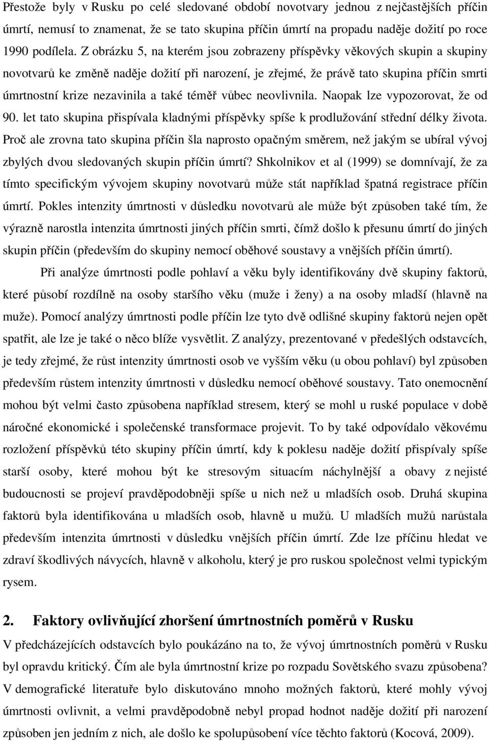 také téměř vůbec neovlivnila. Naopak lze vypozorovat, že od 90. let tato skupina přispívala kladnými příspěvky spíše k prodlužování střední délky života.