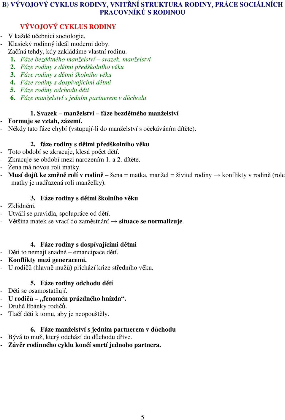 Fáze rodiny s dospívajícími dětmi 5. Fáze rodiny odchodu dětí 6. Fáze manželství s jedním partnerem v důchodu 1. Svazek manželství fáze bezdětného manželství - Formuje se vztah, zázemí.