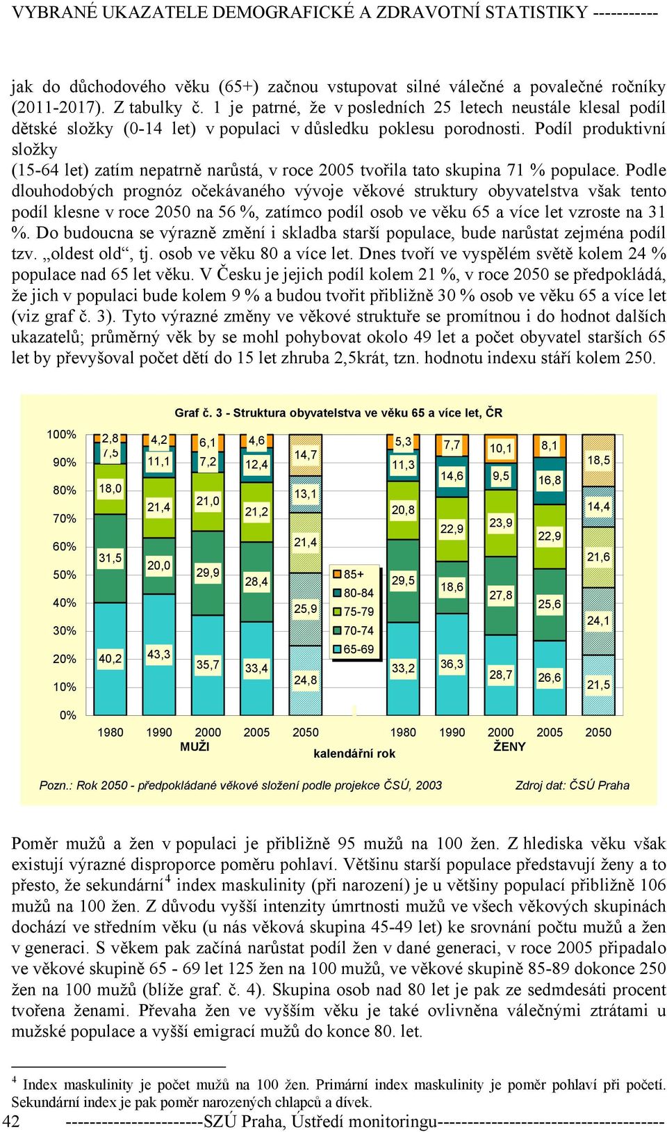 Podíl produktivní složky (15-64 let) zatím nepatrně narůstá, v roce 2005 tvořila tato skupina 71 % populace.