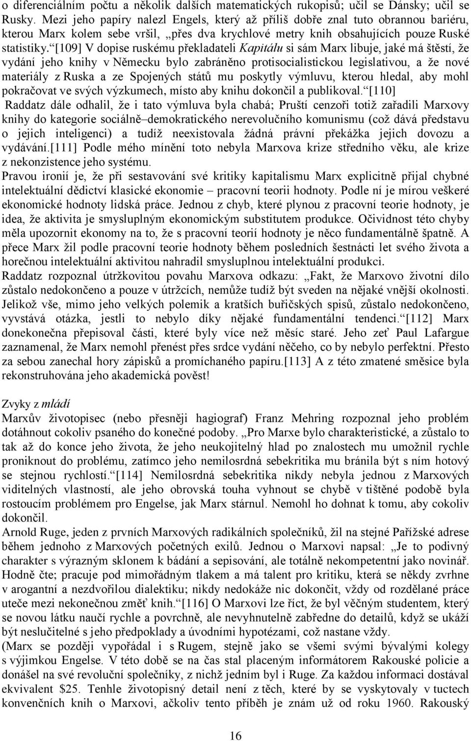 [109] V dopise ruskému překladateli Kapitálu si sám Marx libuje, jaké má štěstí, že vydání jeho knihy v Německu bylo zabráněno protisocialistickou legislativou, a že nové materiály z Ruska a ze