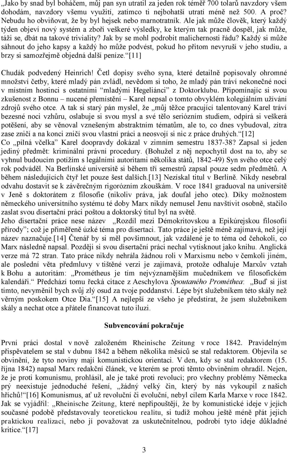 Ale jak může člověk, který každý týden objeví nový systém a zboří veškeré výsledky, ke kterým tak pracně dospěl, jak může, táži se, dbát na takové triviality?