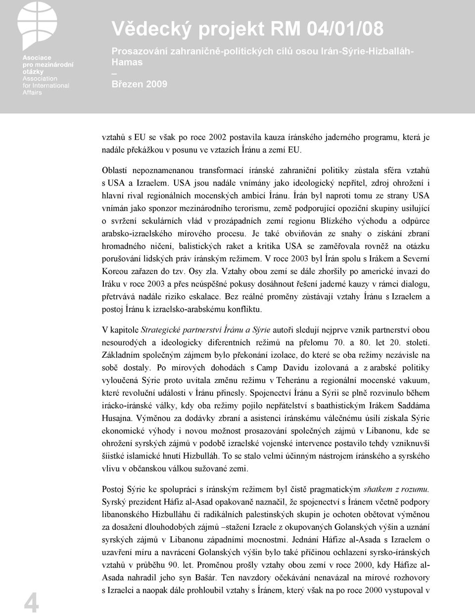 USA jsou nadále vnímány jako ideologický nepřítel, zdroj ohrožení i hlavní rival regionálních mocenských ambicí Íránu.