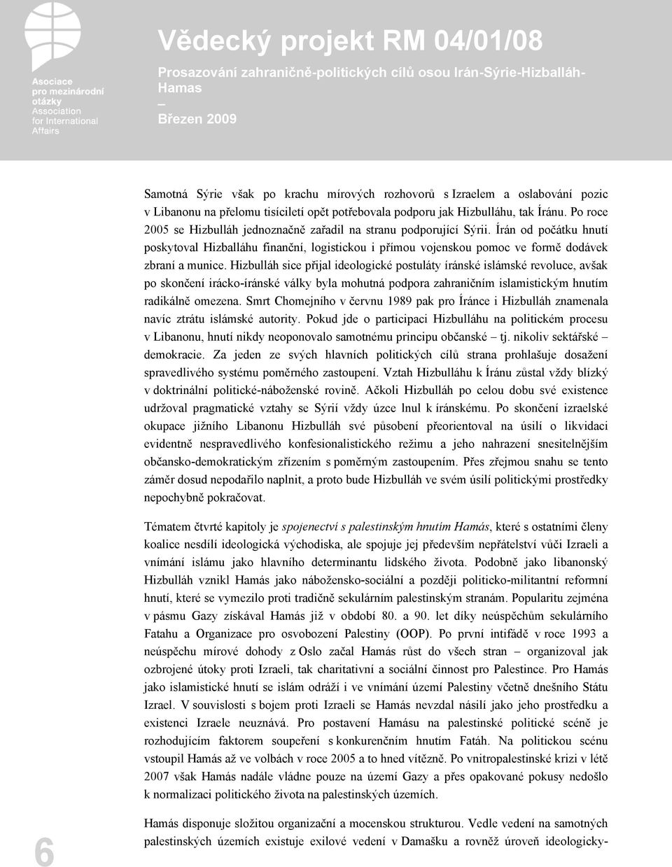 Hizbulláh sice přijal ideologické postuláty íránské islámské revoluce, avšak po skončení irácko-íránské války byla mohutná podpora zahraničním islamistickým hnutím radikálně omezena.