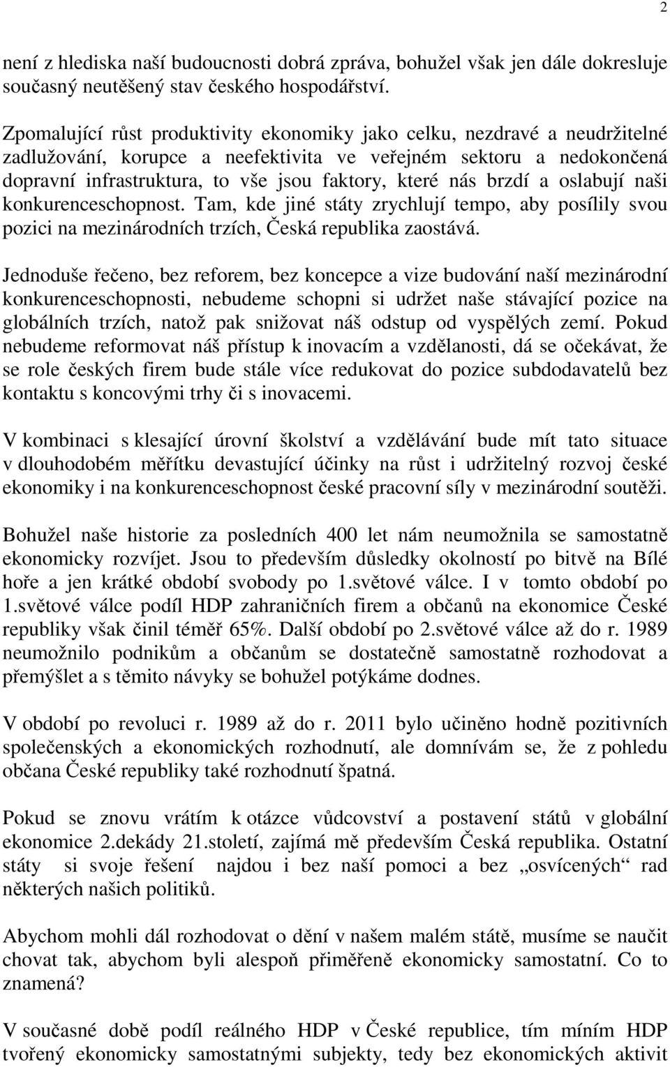 nás brzdí a oslabují naši konkurenceschopnost. Tam, kde jiné státy zrychlují tempo, aby posílily svou pozici na mezinárodních trzích, Česká republika zaostává.