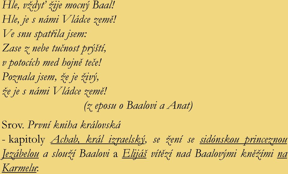 Poznala jsem, že je živý, že je s námi Vládce země! (z eposu o Baalovi a Anat) Srov.