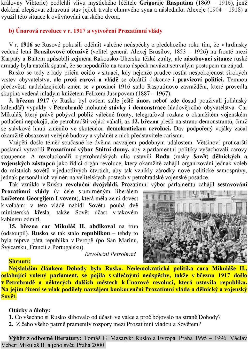 1916 se Rusové pokusili odčinit válečné neúspěchy z předchozího roku tím, že v hrdinsky vedené letní Brusilovově ofenzivě (velitel generál Alexej Brusilov, 1853 1926) na frontě mezi Karpaty a Baltem