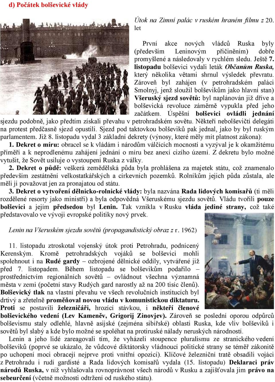 Zároveň byl zahájen (v petrohradském paláci Smolnyj, jenž sloužil bolševikům jako hlavní stan) Všeruský sjezd sovětů: byl naplánován již dříve a bolševická revoluce záměrně vypukla před jeho začátkem.