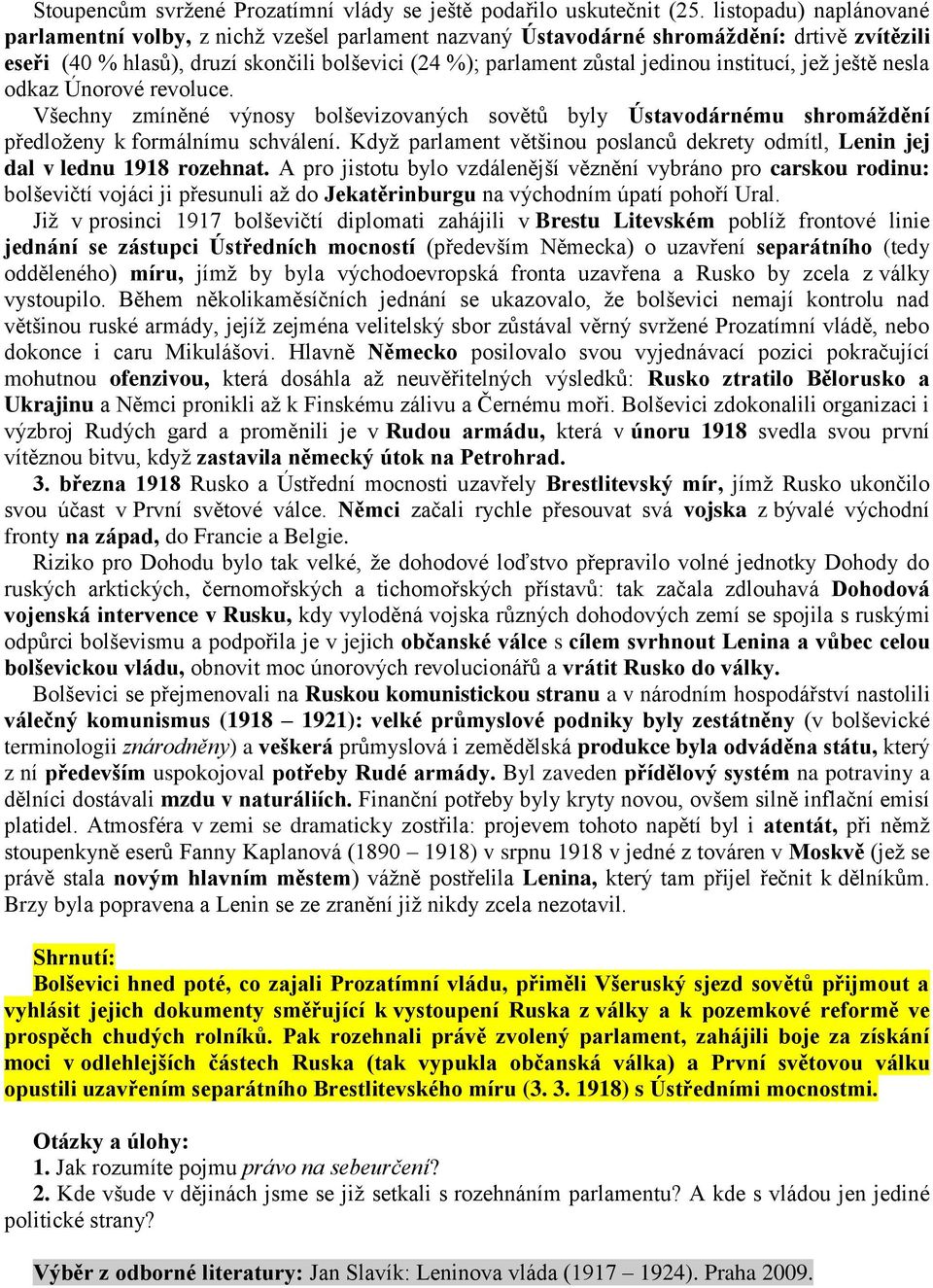 institucí, jež ještě nesla odkaz Únorové revoluce. Všechny zmíněné výnosy bolševizovaných sovětů byly Ústavodárnému shromáždění předloženy k formálnímu schválení.