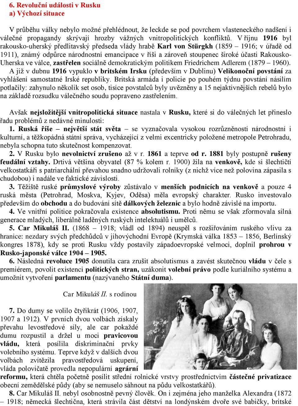 V říjnu 1916 byl rakousko-uherský předlitavský předseda vlády hrabě Karl von Stürgkh (1859 1916; v úřadě od 1911), známý odpůrce národnostní emancipace v říši a zároveň stoupenec široké účasti