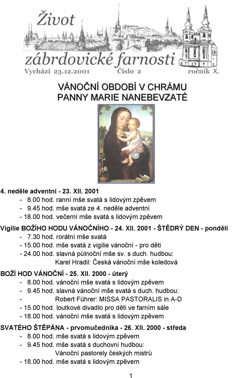 00 hod. slavná půlnoční mše sv. s duch. hudbou: Karel Hradil: Česká vánoční mše koledová BOŽÍ HOD VÁNOČNÍ - 25. XII. 2000 - úterý - 8.00 hod. vánoční mše svatá s lidovým zpěvem - 9.45 hod.