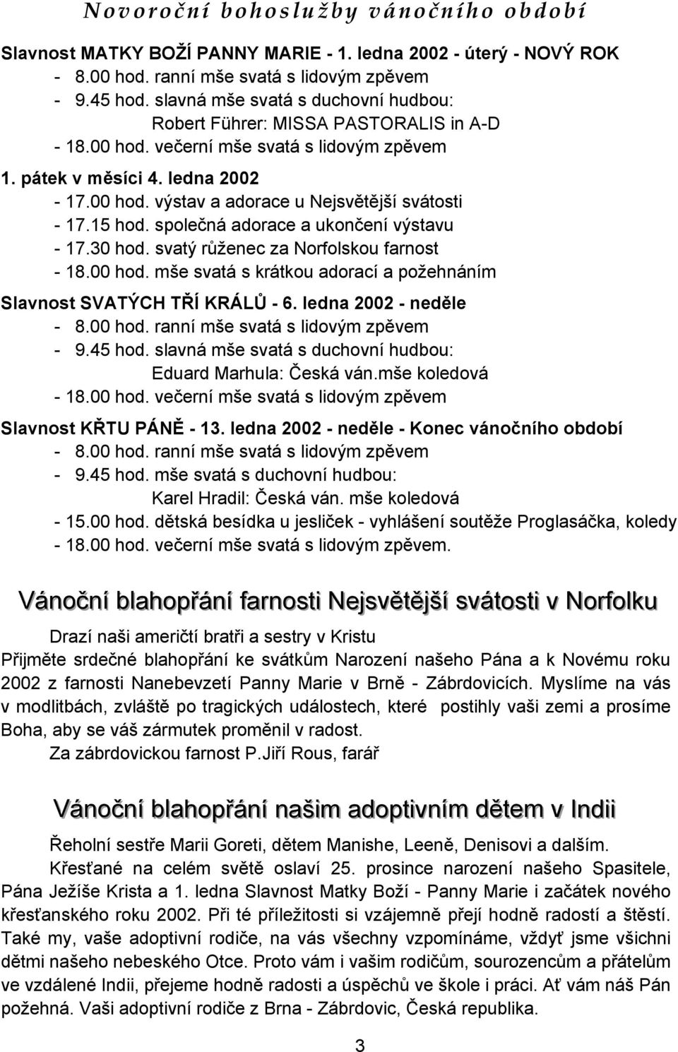 15 hod. společná adorace a ukončení výstavu - 17.30 hod. svatý růženec za Norfolskou farnost - 18.00 hod. mše svatá s krátkou adorací a požehnáním Slavnost SVATÝCH TŘÍ KRÁLŮ - 6.