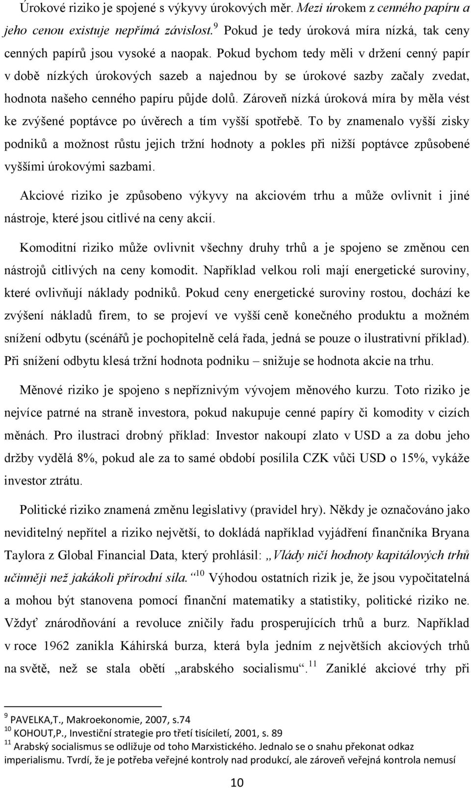 Pokud bychom tedy měli v držení cenný papír v době nízkých úrokových sazeb a najednou by se úrokové sazby začaly zvedat, hodnota našeho cenného papíru půjde dolů.