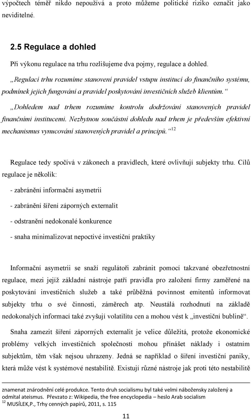 Dohledem nad trhem rozumíme kontrolu dodržování stanovených pravidel finančními institucemi.