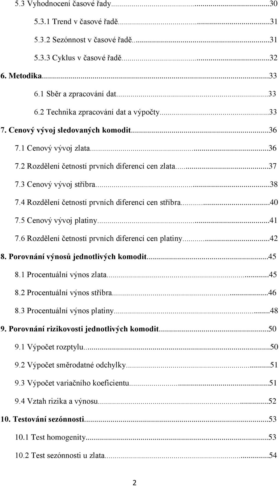 4 Rozdělení četností prvních diferencí cen stříbra...40 7.5 Cenový vývoj platiny...41 7.6 Rozdělení četností prvních diferencí cen platiny...42 8. Porovnání výnosů jednotlivých komodit...45 8.