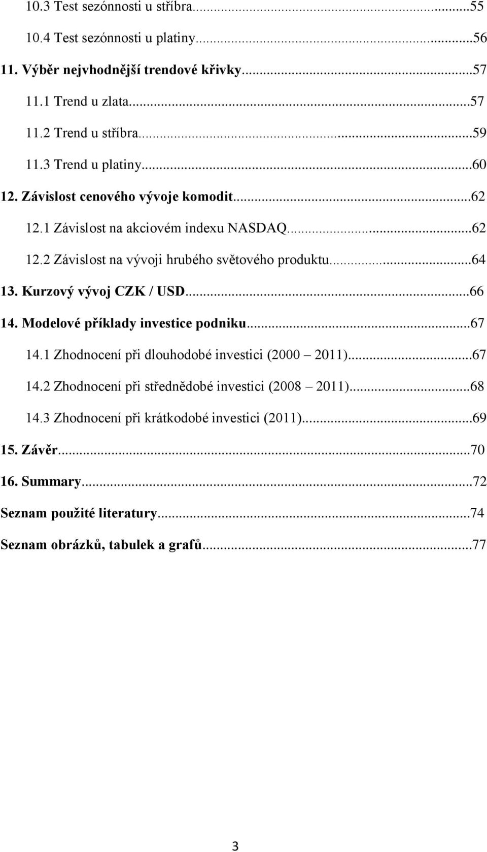 Kurzový vývoj CZK / USD...66 14. Modelové příklady investice podniku...67 14.1 Zhodnocení při dlouhodobé investici (2000 2011)...67 14.2 Zhodnocení při střednědobé investici (2008 2011).