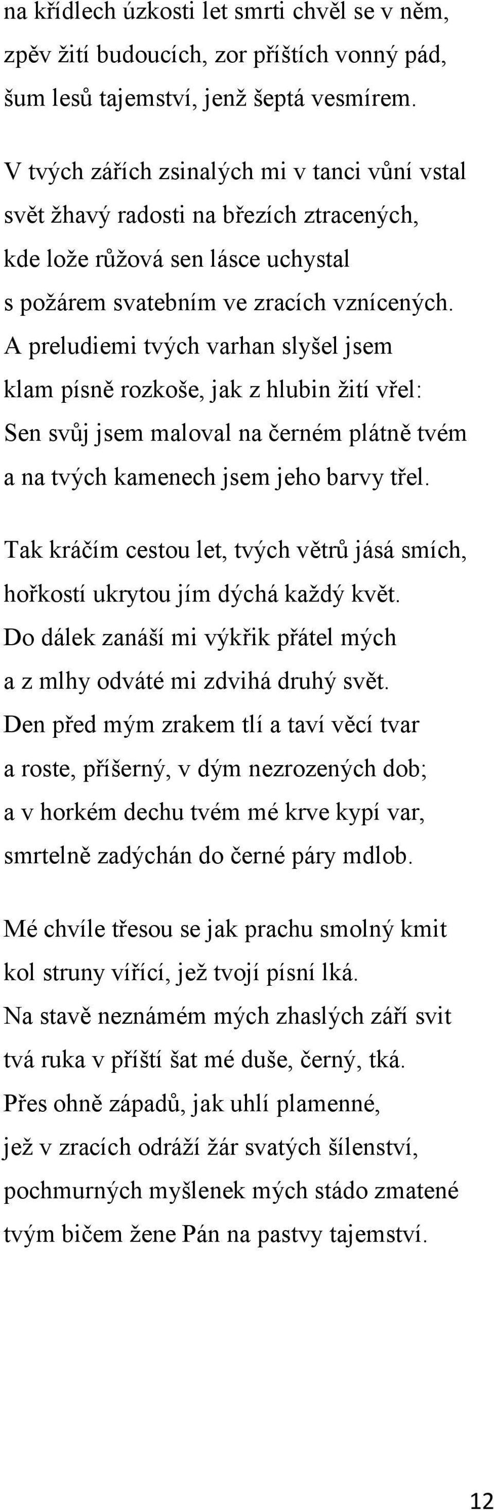 A preludiemi tvých varhan slyšel jsem klam písně rozkoše, jak z hlubin ţití vřel: Sen svůj jsem maloval na černém plátně tvém a na tvých kamenech jsem jeho barvy třel.