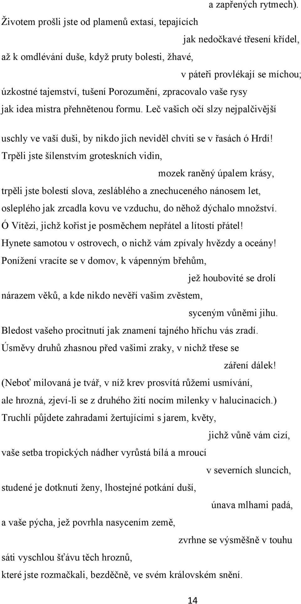 zpracovalo vaše rysy jak idea mistra přehnětenou formu. Leč vašich očí slzy nejpalčivější uschly ve vaší duši, by nikdo jich neviděl chvíti se v řasách ó Hrdí!