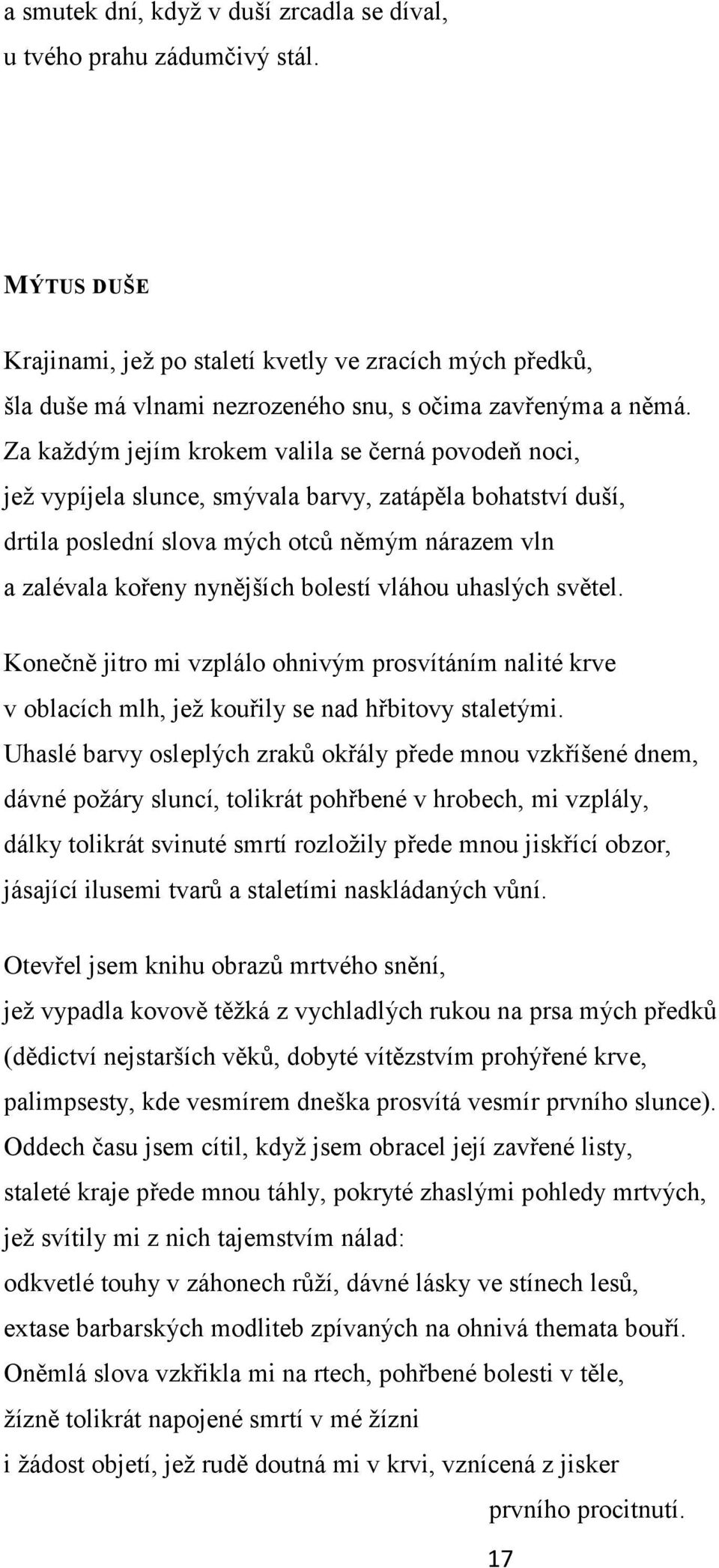 Za kaţdým jejím krokem valila se černá povodeň noci, jeţ vypíjela slunce, smývala barvy, zatápěla bohatství duší, drtila poslední slova mých otců němým nárazem vln a zalévala kořeny nynějších bolestí