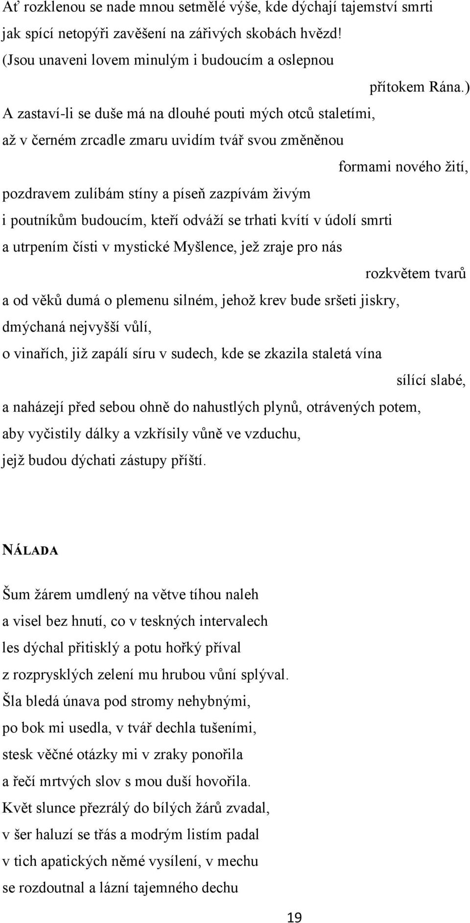 budoucím, kteří odváţí se trhati kvítí v údolí smrti a utrpením čísti v mystické Myšlence, jeţ zraje pro nás rozkvětem tvarů a od věků dumá o plemenu silném, jehoţ krev bude sršeti jiskry, dmýchaná