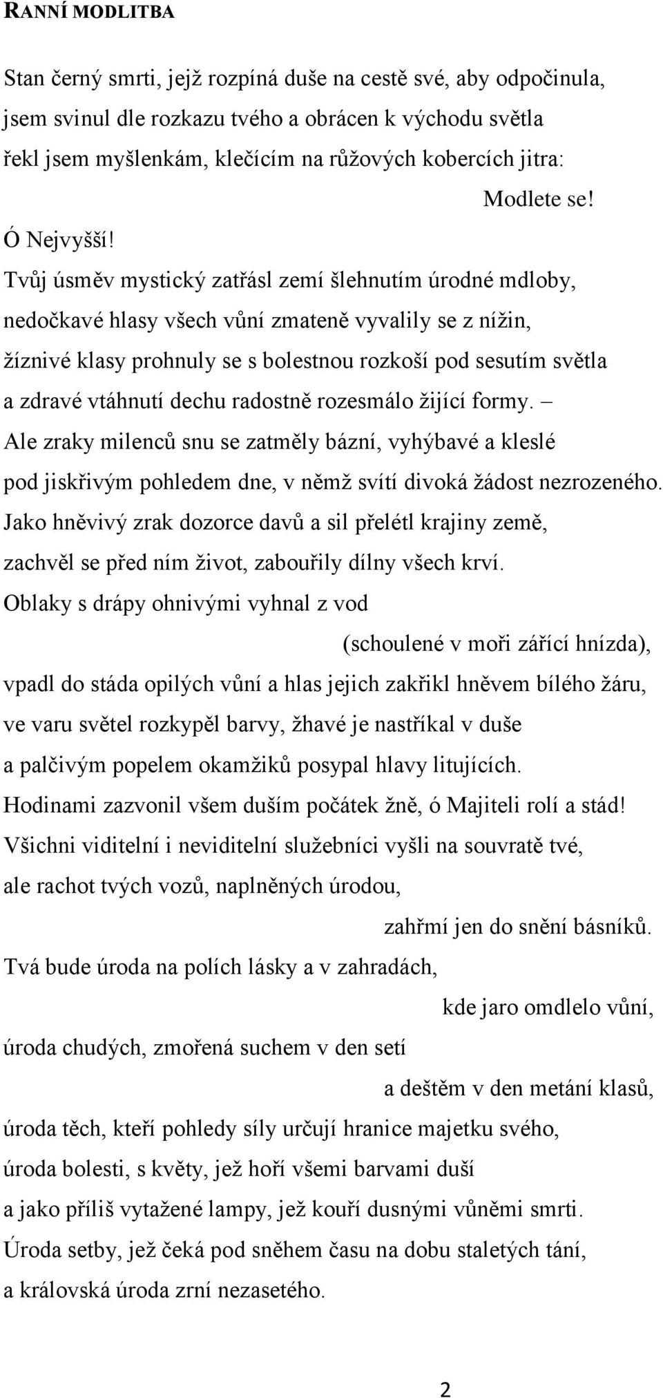 Tvůj úsměv mystický zatřásl zemí šlehnutím úrodné mdloby, nedočkavé hlasy všech vůní zmateně vyvalily se z níţin, ţíznivé klasy prohnuly se s bolestnou rozkoší pod sesutím světla a zdravé vtáhnutí