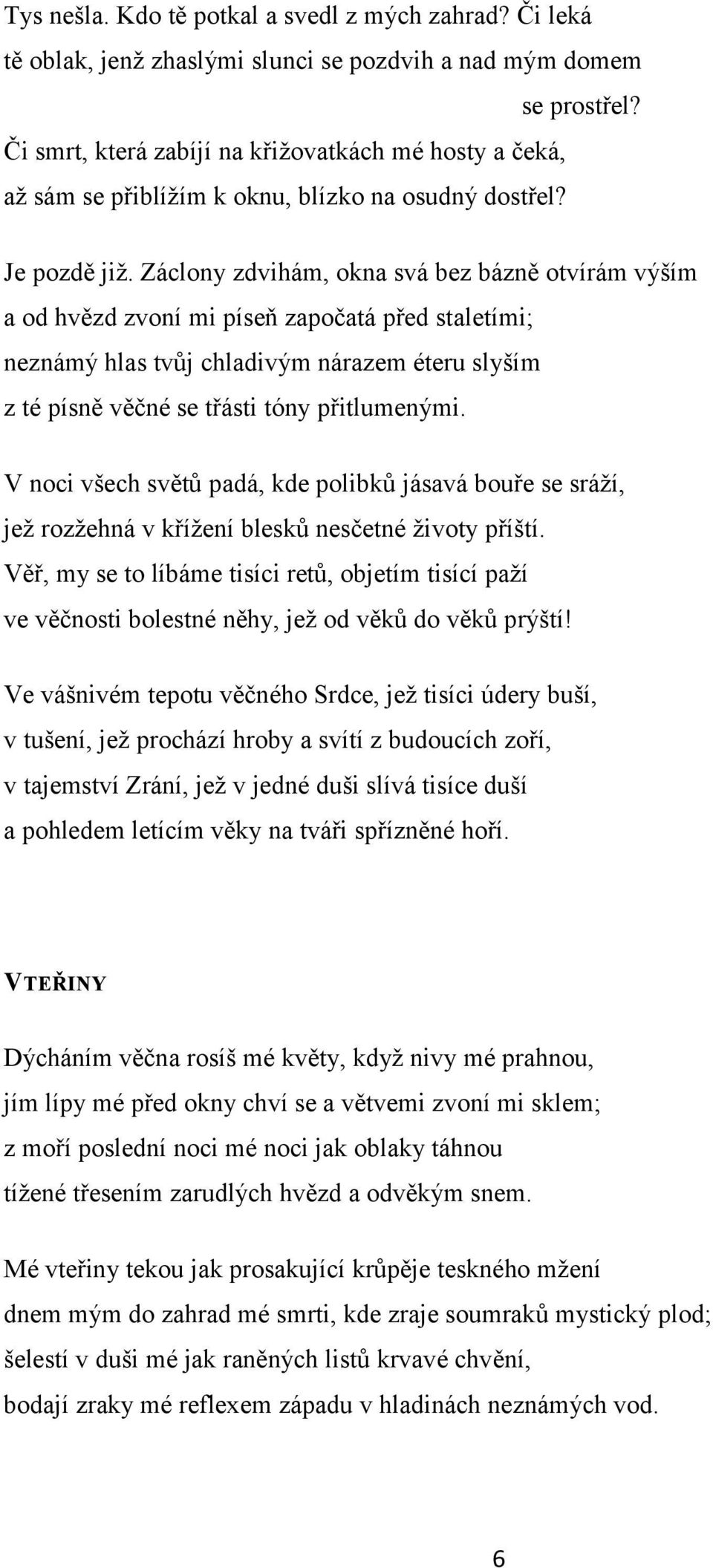 Záclony zdvihám, okna svá bez bázně otvírám výším a od hvězd zvoní mi píseň započatá před staletími; neznámý hlas tvůj chladivým nárazem éteru slyším z té písně věčné se třásti tóny přitlumenými.