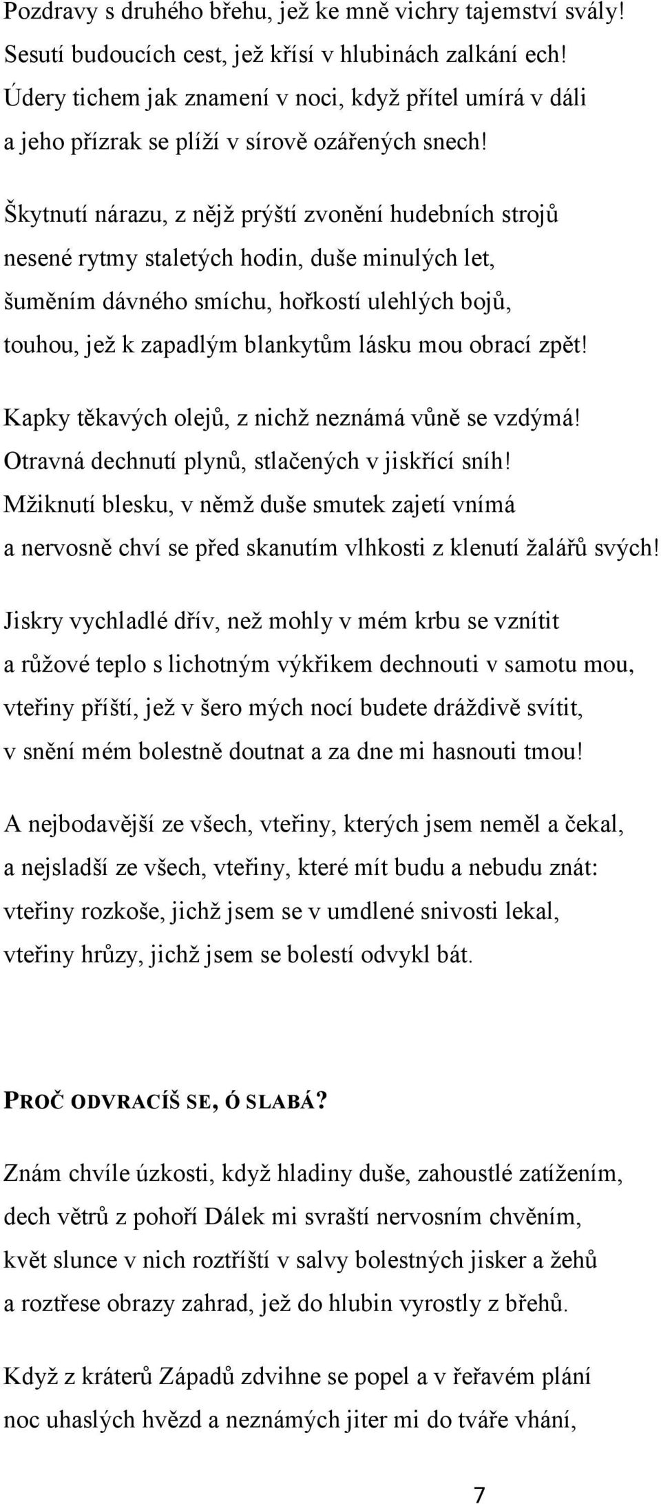 Škytnutí nárazu, z nějţ prýští zvonění hudebních strojů nesené rytmy staletých hodin, duše minulých let, šuměním dávného smíchu, hořkostí ulehlých bojů, touhou, jeţ k zapadlým blankytům lásku mou