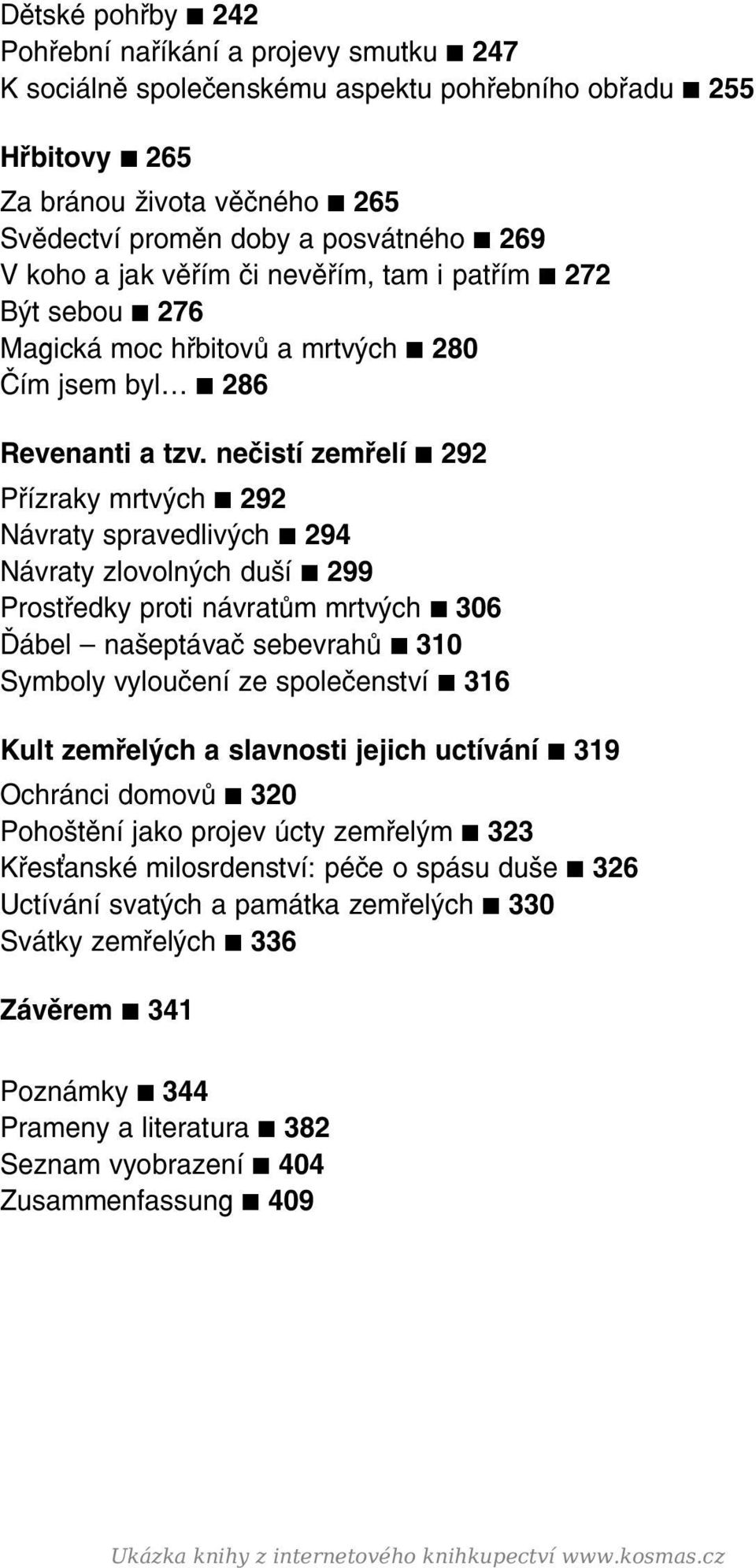 nečistí zemřelí 292 Přízraky mrtvých 292 Návraty spravedlivých 294 Návraty zlovolných duší 299 Prostředky proti návratům mrtvých 306 Ďábel našeptávač sebevrahů 310 Symboly vyloučení ze společenství