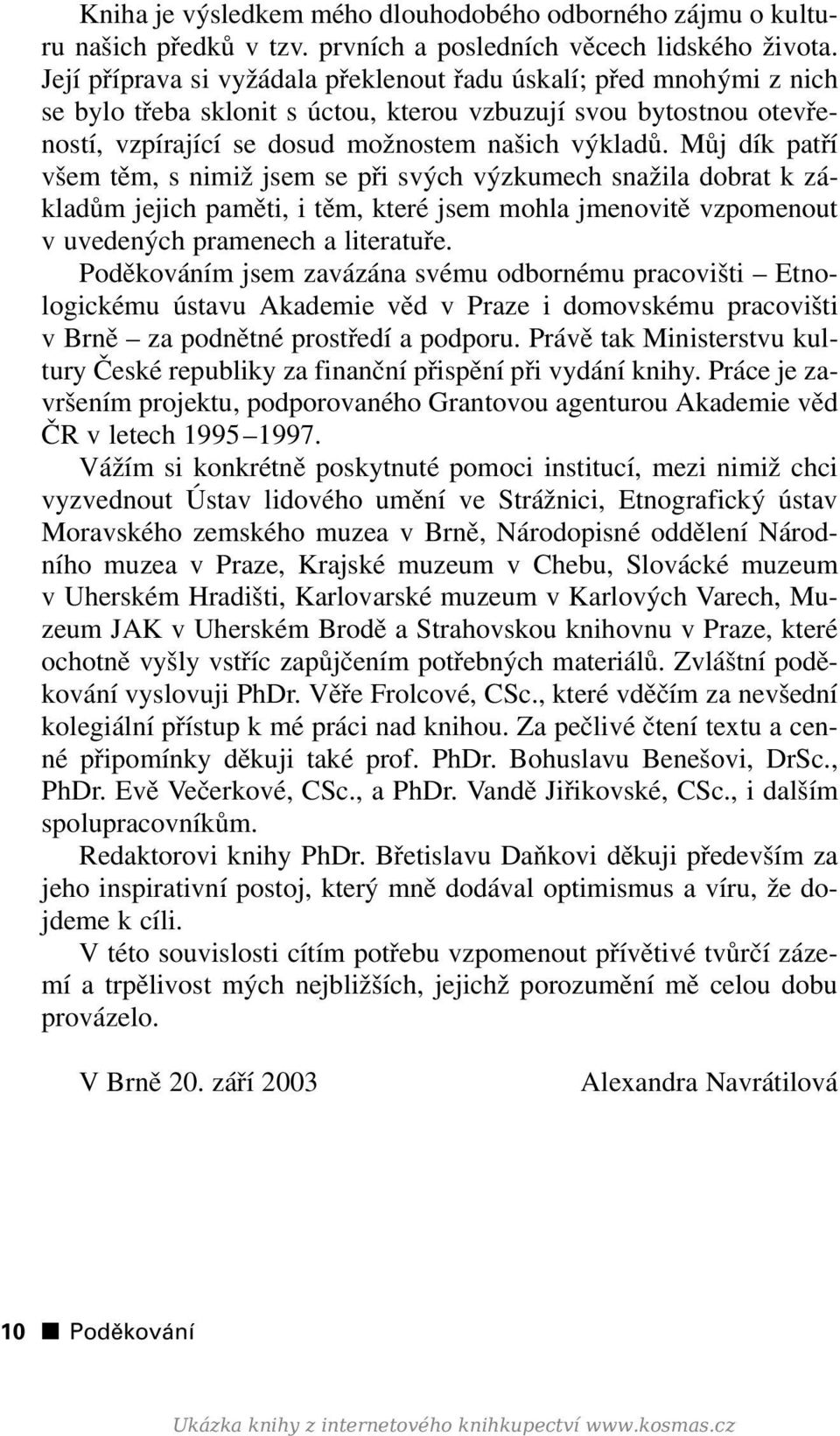 Můj dík patří všem těm, s nimiž jsem se při svých výzkumech snažila dobrat k základům jejich paměti, i těm, které jsem mohla jmenovitě vzpomenout v uvedených pramenech a literatuře.