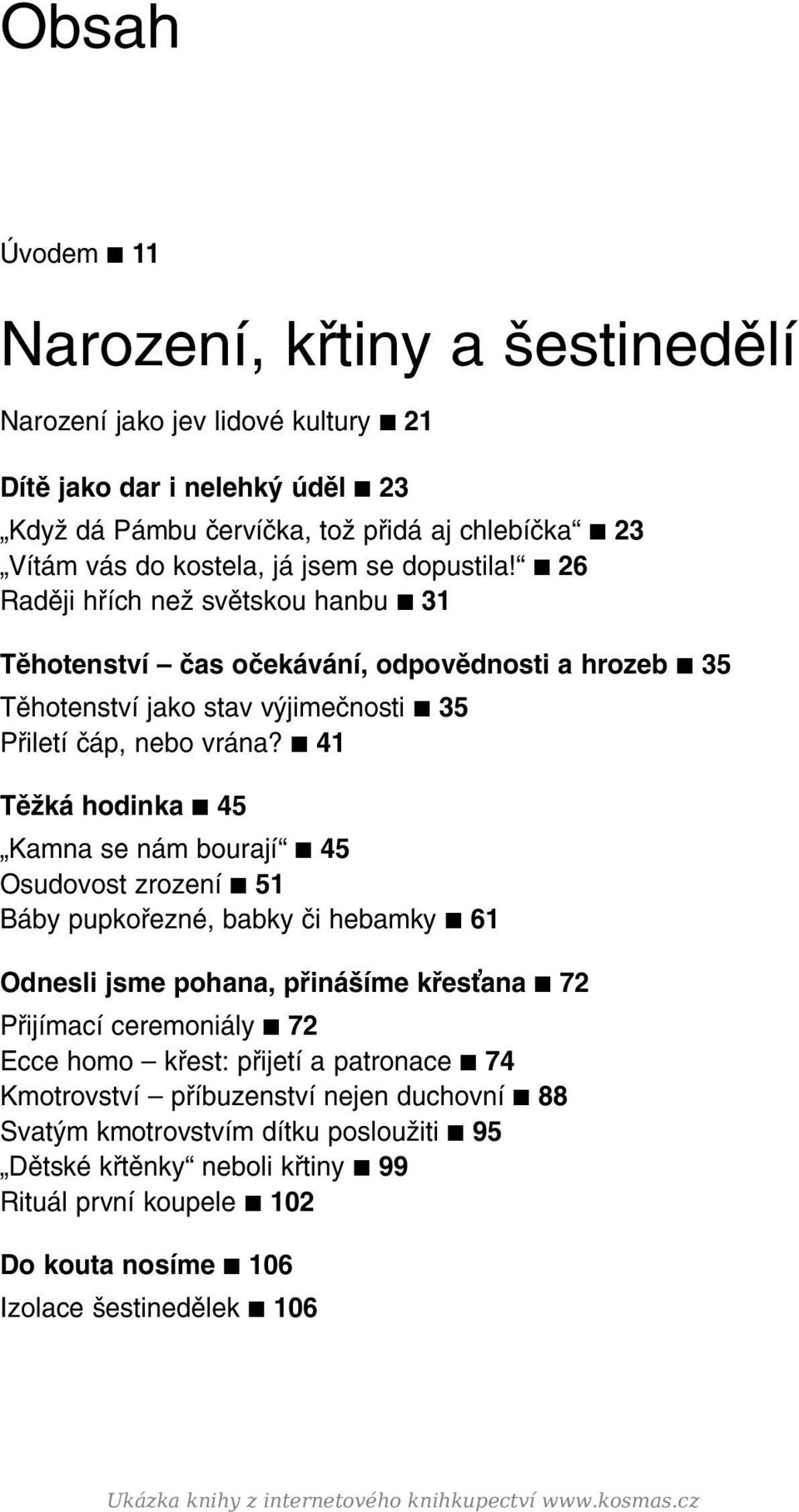 41 Těžká hodinka 45 Kamna se nám bourají 45 Osudovost zrození 51 Báby pupkořezné, babky či hebamky 61 Odnesli jsme pohana, přinášíme křes ana 72 Přijímací ceremoniály 72 Ecce homo křest: