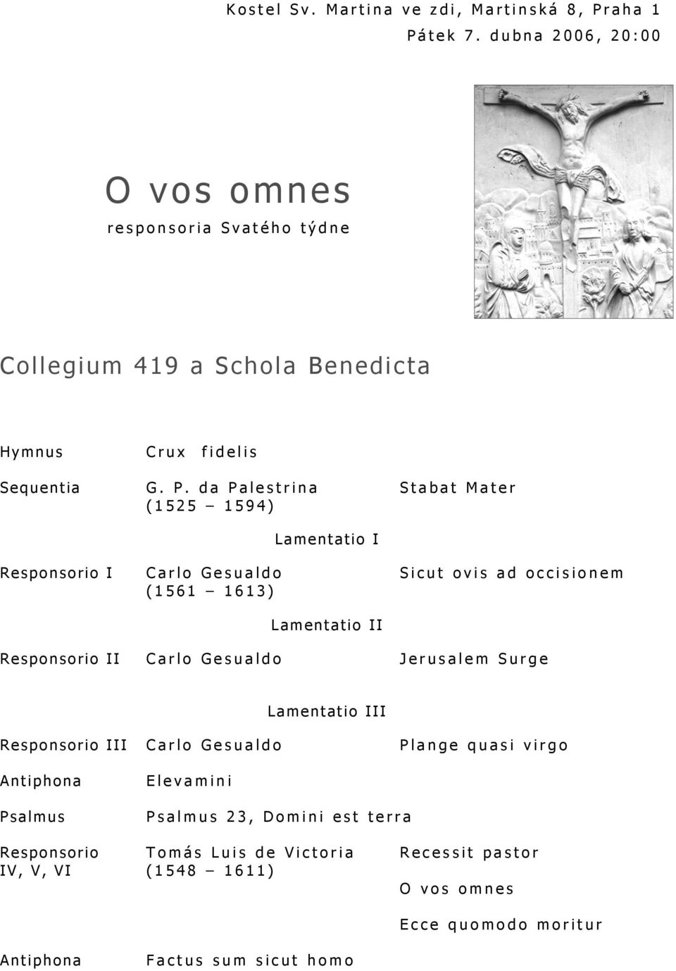 da Palestrina (1525 1594) Carlo Gesualdo (1561 1613) Lamentatio I Lamentatio II Stabat Mater Sicut ovis ad occisionem Responsorio II Carlo Gesualdo