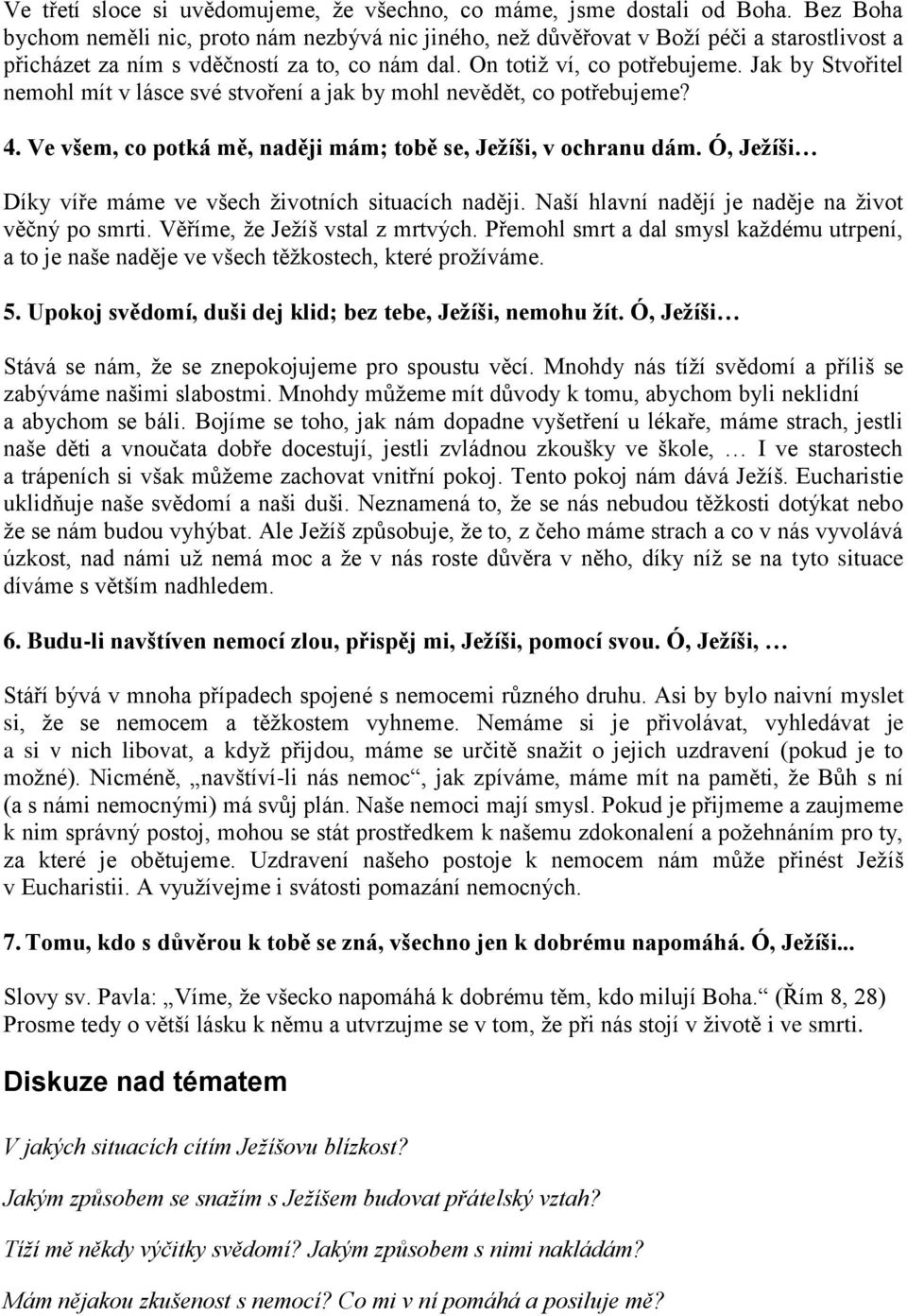 Jak by Stvořitel nemohl mít v lásce své stvoření a jak by mohl nevědět, co potřebujeme? 4. Ve všem, co potká mě, naději mám; tobě se, Ježíši, v ochranu dám.