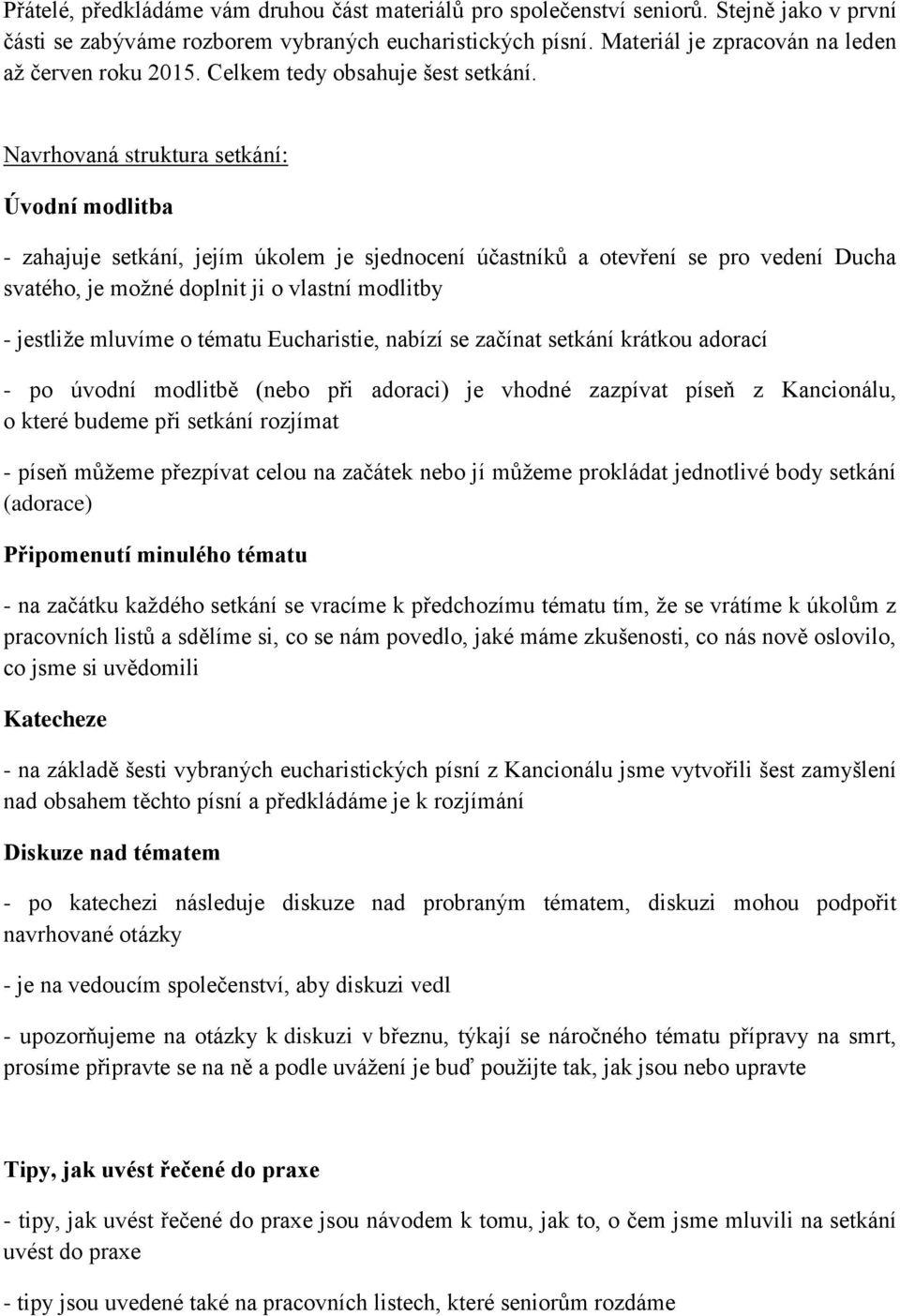 Navrhovaná struktura setkání: Úvodní modlitba - zahajuje setkání, jejím úkolem je sjednocení účastníků a otevření se pro vedení Ducha svatého, je možné doplnit ji o vlastní modlitby - jestliže