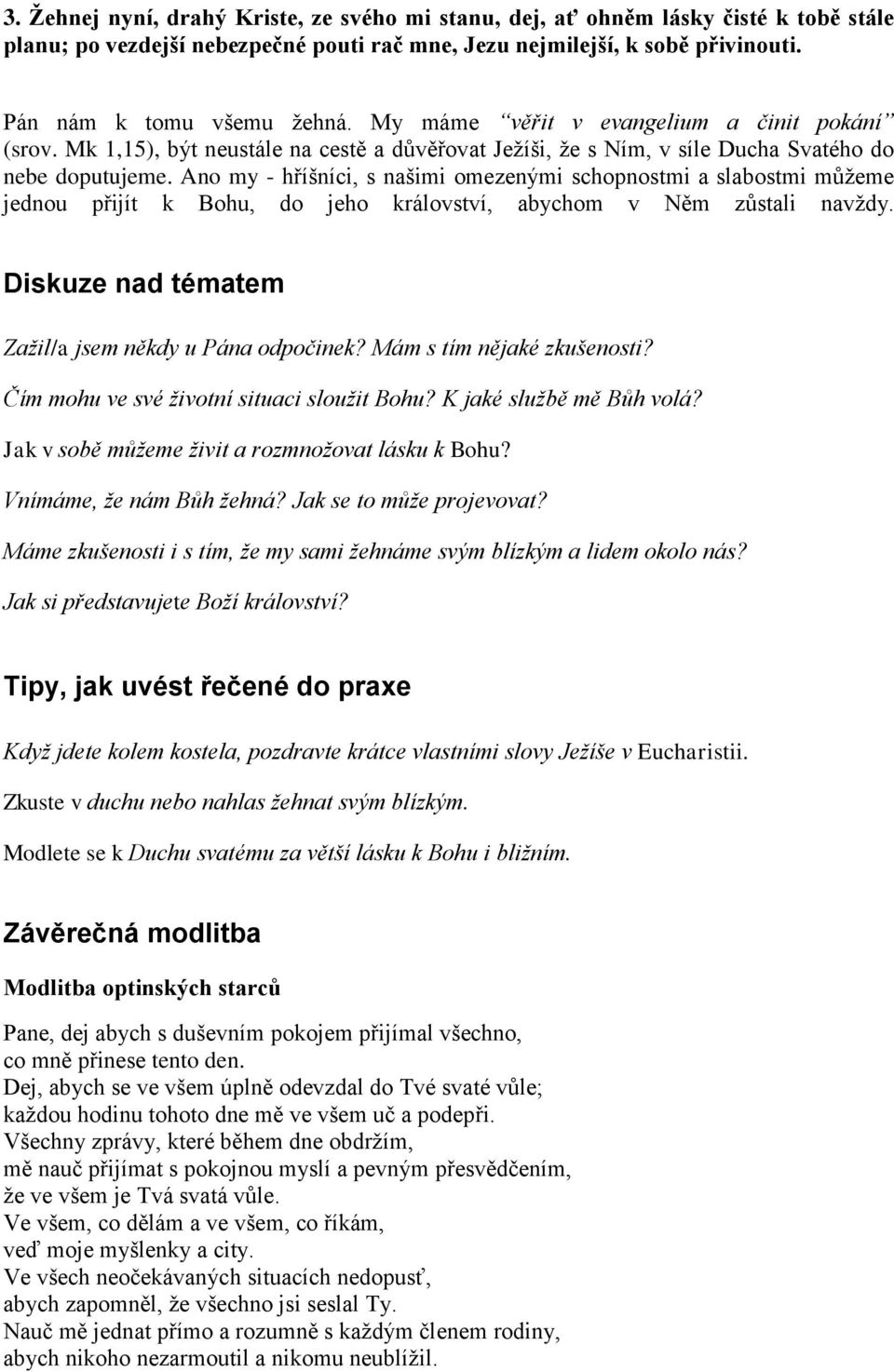 Ano my - hříšníci, s našimi omezenými schopnostmi a slabostmi můžeme jednou přijít k Bohu, do jeho království, abychom v Něm zůstali navždy. Diskuze nad tématem Zažil/a jsem někdy u Pána odpočinek?