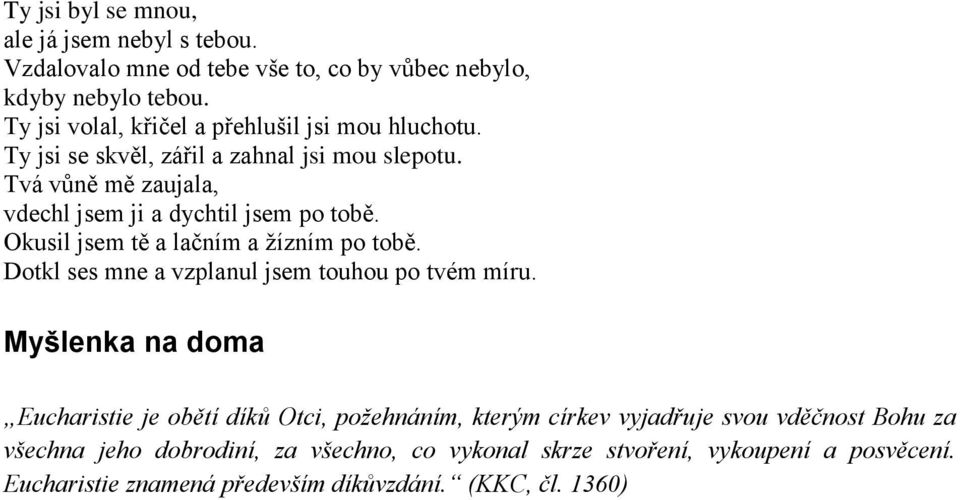 Tvá vůně mě zaujala, vdechl jsem ji a dychtil jsem po tobě. Okusil jsem tě a lačním a žízním po tobě. Dotkl ses mne a vzplanul jsem touhou po tvém míru.