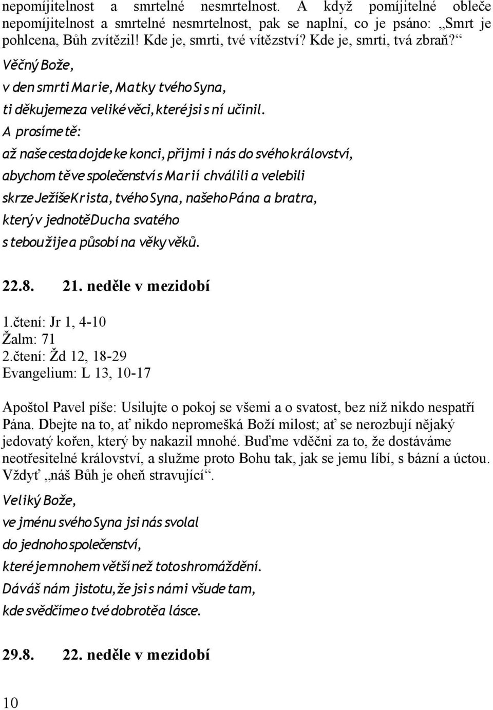 A prosíme tě: až naše cesta dojde ke konci, přijmi i nás do svého království, abychom tě ve společenství s Marií chválili a velebili skrze Ježíše Krista, tvého Syna, našeho Pána a bratra, který v