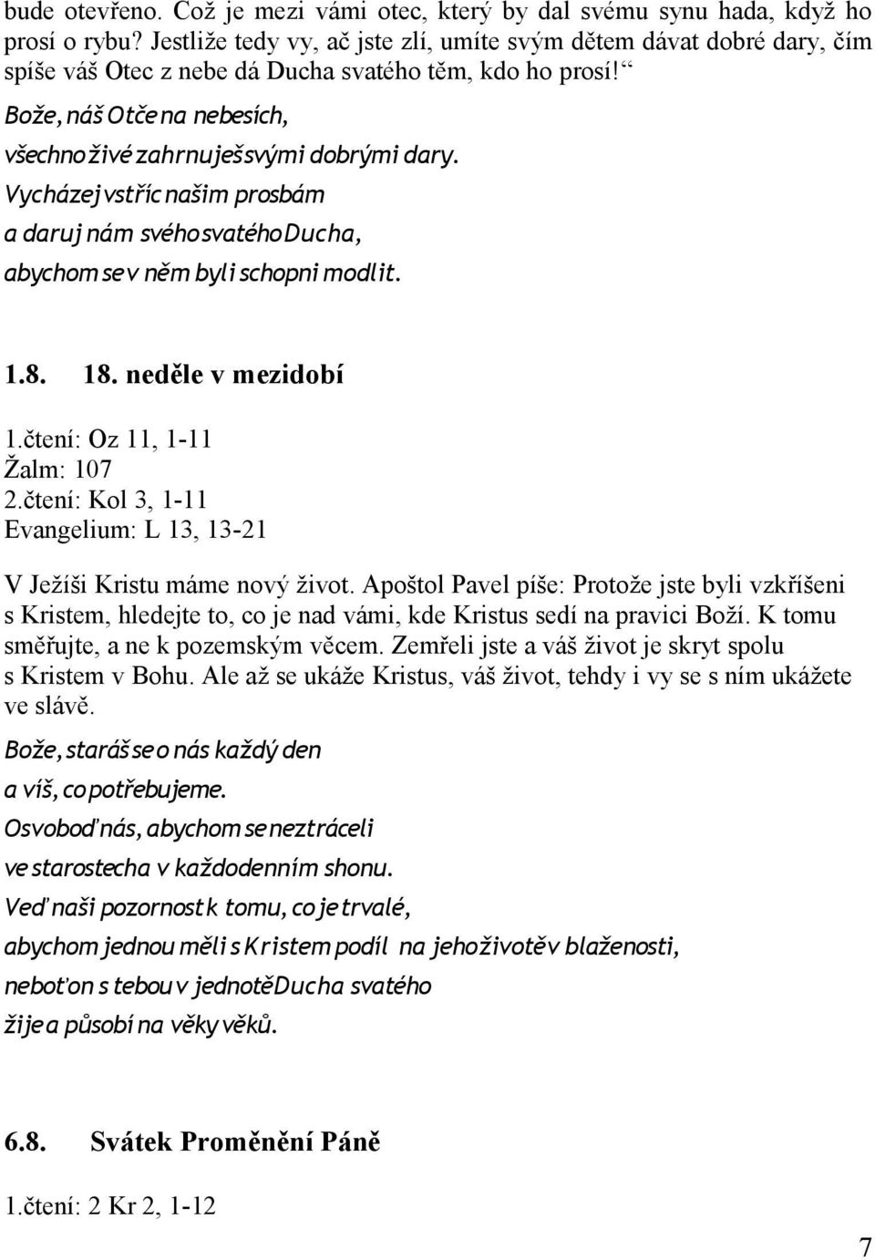 Vycházej vstříc našim prosbám a daruj nám svého svatého Ducha, abychom se v něm byli schopni modlit. 1.8. 18. neděle v mezidobí 1.čtení: Oz 11, 1-11 Žalm: 107 2.