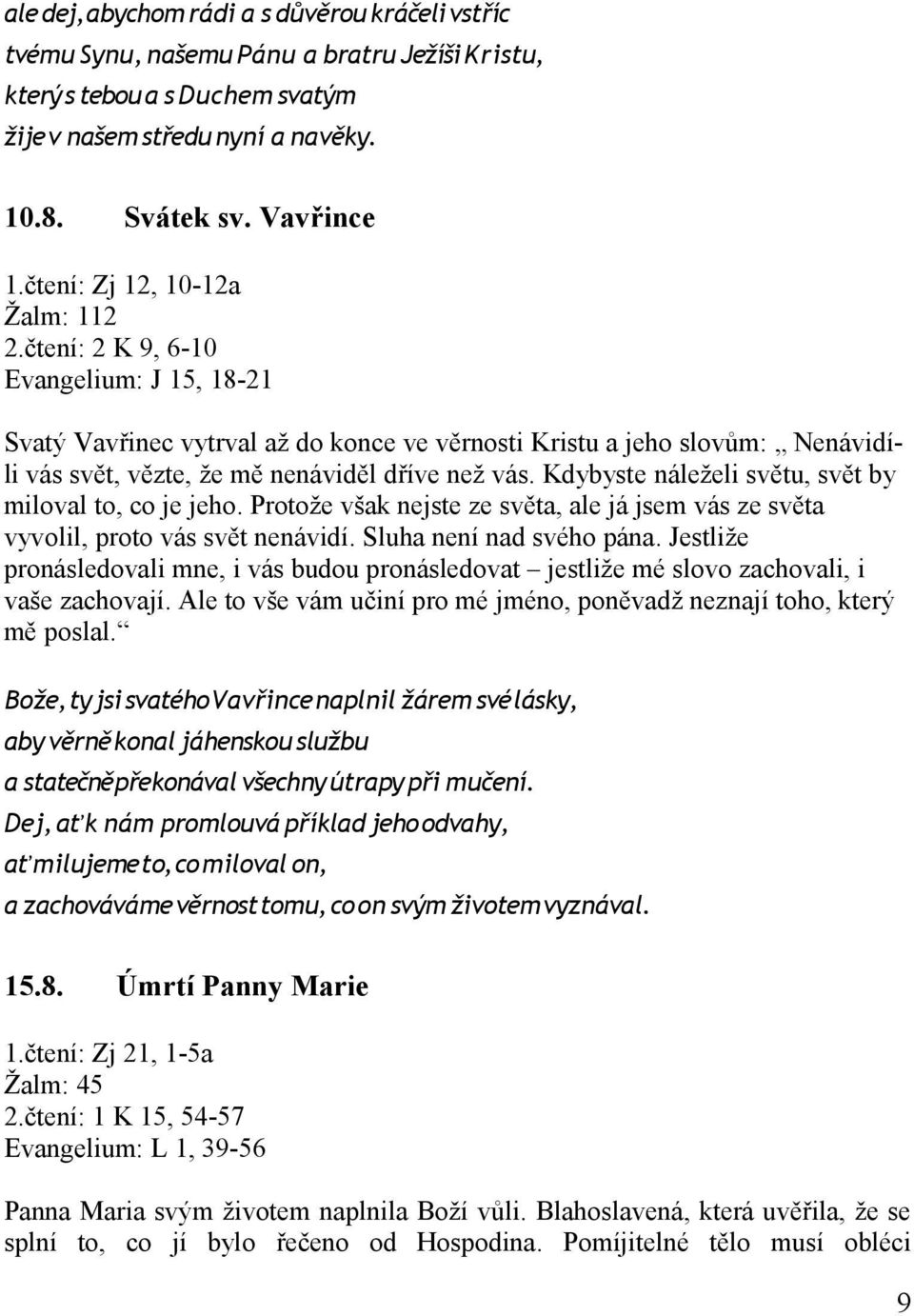 čtení: 2 K 9, 6-10 Evangelium: J 15, 18-21 Svatý Vavřinec vytrval až do konce ve věrnosti Kristu a jeho slovům: Nenávidíli vás svět, vězte, že mě nenáviděl dříve než vás.