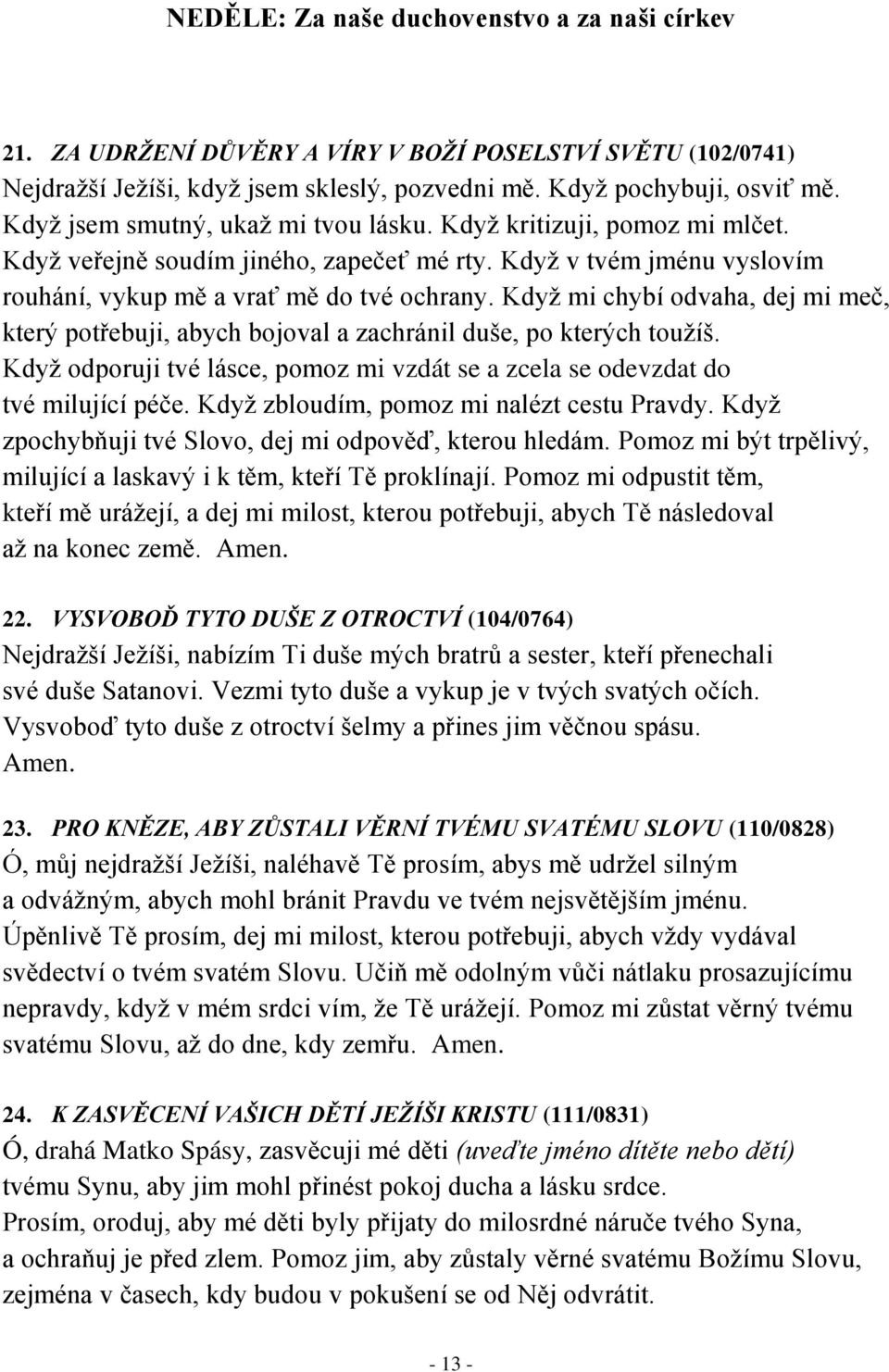 Když mi chybí odvaha, dej mi meč, který potřebuji, abych bojoval a zachránil duše, po kterých toužíš. Když odporuji tvé lásce, pomoz mi vzdát se a zcela se odevzdat do tvé milující péče.