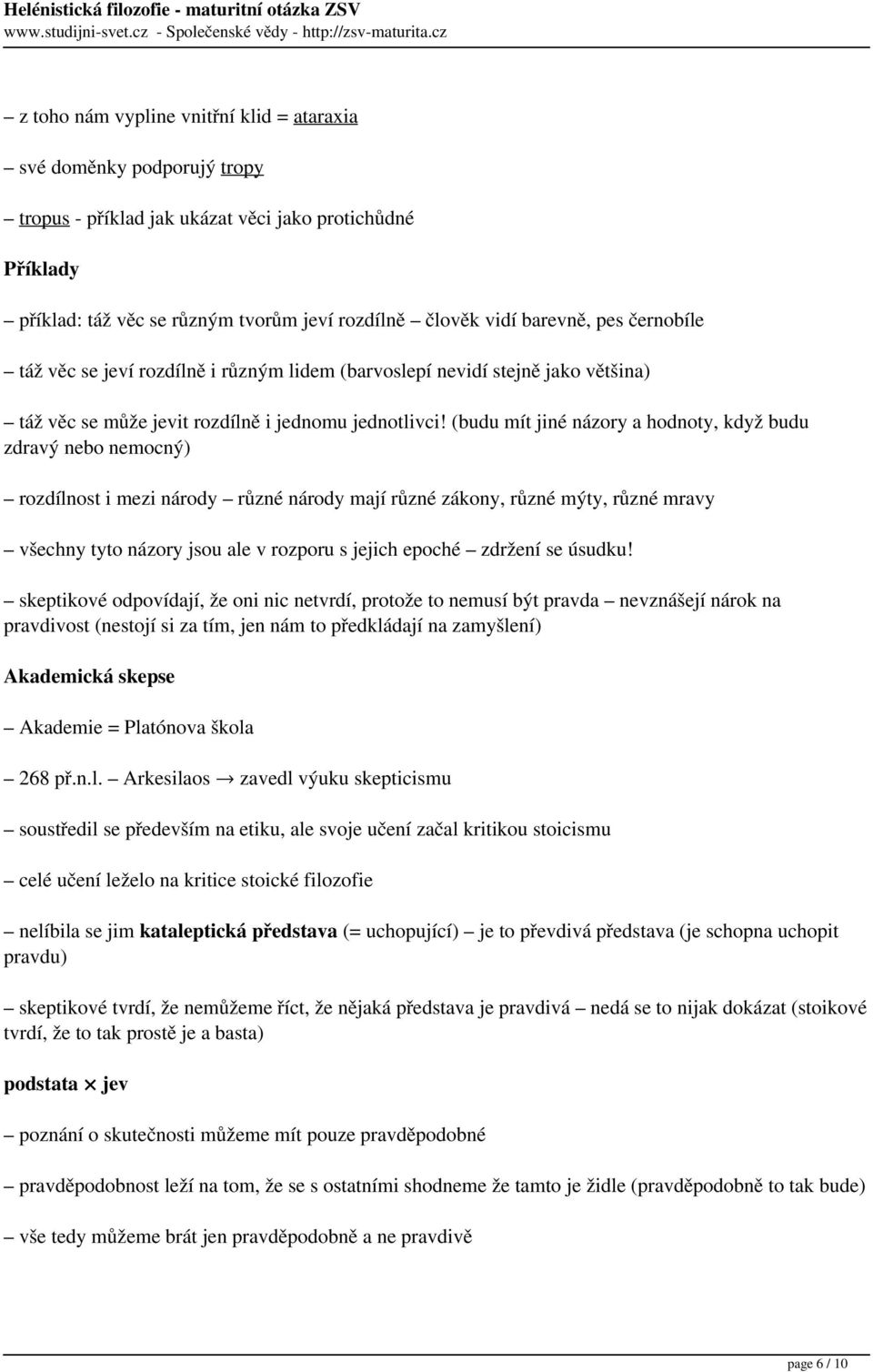 (budu mít jiné názory a hodnoty, když budu zdravý nebo nemocný) rozdílnost i mezi národy různé národy mají různé zákony, různé mýty, různé mravy všechny tyto názory jsou ale v rozporu s jejich epoché